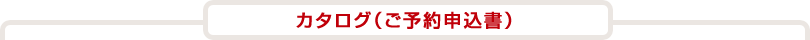 カタログ(ご予約申込書)