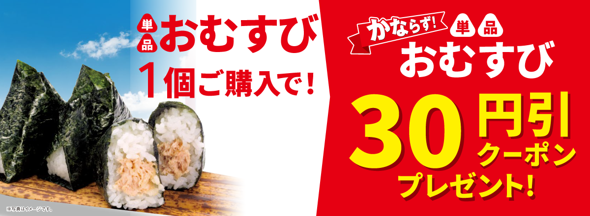 「単品おむすび 各種」ご購入のお客様全員に「30円引クーポン」プレゼントキャンペーン